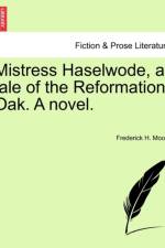 Mistress Haselwode, a Tale of the Reformation Oak. a Novel. af Frederick H Moore