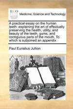 A Practical Essay on the Human Teeth af Paul Eurialius Jullion