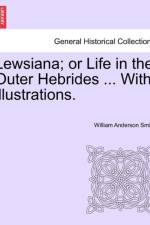 Lewsiana; Or Life in the Outer Hebrides ... with Illustrations. af William Anderson Smith