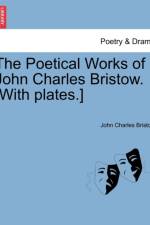 The Poetical Works of John Charles Bristow. [With Plates.] af John Charles Bristow