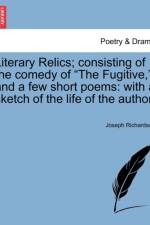 Literary Relics; Consisting of the Comedy of 