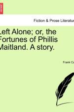 Left Alone; Or, the Fortunes of Phillis Maitland. a Story. af Frank Carr