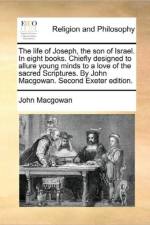 The Life of Joseph, the Son of Israel. in Eight Books. Chiefly Designed to Allure Young Minds to a Love of the Sacred Scriptures. by John Macgowan. Second Exeter Edition.