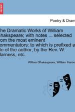The Dramatic Works of William Shakspeare; With Notes ... Selected from the Most Eminent Commentators