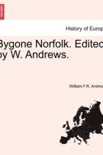 Bygone Norfolk. Edited by W. Andrews. af William F R Andrews