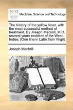 The History of the Yellow Fever, with the Most Successful Method of Treatment. by Joseph Mackrill, M.D. Several Years Resident of the West-Indies. [one Line in Latin from Virgil]. af Joseph Mackrill