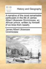 A Narrative of the Most Remarkable Particulars in the Life of James Albert Ukawsaw Gronniosaw, an African Prince, Written by Himself. [five Lines from Isaiah]. af James Albert Ukawsaw Gronniosaw