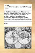 A Short Historical Account of the Several Kinds of Worms Breeding in Human Bodies af M M