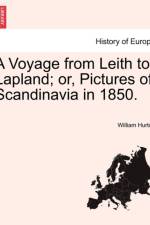 A Voyage from Leith to Lapland; Or, Pictures of Scandinavia in 1850. af William Hurton