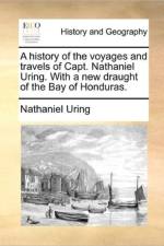 A History of the Voyages and Travels of Capt. Nathaniel Uring. with a New Draught of the Bay of Honduras. af Nathaniel Uring