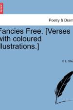 Fancies Free. [verses with Coloured Illustrations.] af E L Shute
