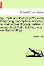 The Poets and Poetry of Yorkshire. Comprising Biographical Notices of the Most Eminent Poets, Natives of the County of York. with Extracts from Their Writings. Volume First af William Grainge