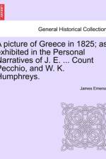 A Picture of Greece in 1825; As Exhibited in the Personal Narratives of J. E. ... Count Pecchio, and W. K. Humphreys. af Founder James (Blended Value Group) Emerson