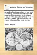 A New English Dispensatory, in Four Parts Containing, I a More Accurate Account of the Simple Medicines, IV a Rational Account of the Operation of Medicines to Which Are Added, the Quantities of the Middle Syllables of the Latin Names af James Alleyne