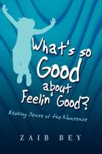What's So Good about Feelin' Good? af Zaib Bey
