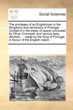 The Privileges of an Englishman in the Kingdoms and Dominions of Portugal. Contain'd in the Treaty of Peace Concluded by Oliver Cromwell; And Various Laws, Decrees, ... Made by the King of Portugal, in Favour of the English Nation af Multiple Contributors
