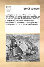 An Impartial Review of the Controversy Concerning the Comparative Excellence, of Moral and Positive Duties in Which Bishop Cumberland's Scheme of Morality Is Considered in Answer to the Supplement to a Treatise of the Christian Sacraments af Multiple Contributors