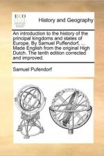 An Introduction to the History of the Principal Kingdoms and States of Europe. by Samuel Puffendorf, ... Made English from the Original High Dutch. the Tenth Edition Corrected and Improved.