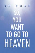 So, You Want to Go to Heaven af Ru Rose