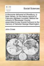 A Discourse Delivered at Woodbury, in New-Jersey, on the Twenty-Second of February Eighteen Hundred. Before the Citizens of Gloucester County, Assembled to Pay Funeral Honours to the Memory of General George Washington. af John Croes