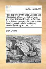 Paris Papers; Or Mr. Silas Deane's Late Intercepted Letters, to His Brothers, and Other Intimate Friends, in America. to Which Are Annexed for Comparison, the Congressional Declaration of Indepedendency in July 1776