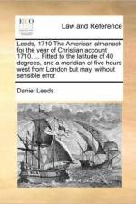 Leeds, 1710 the American Almanack for the Year of Christian Account 1710. ... Fitted to the Latitude of 40 Degrees, and a Meridian of Five Hours West from London But May, Without Sensible Error af Daniel Leeds
