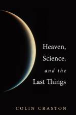 Heaven, Science, and the Last Things af Colin Craston