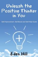 Unleash the Positive Thinker In You af Eden Hill