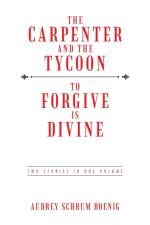 The Carpenter and the Tycoon/To Forgive Is Divine af Audrey Schrum Boenig