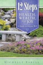 12 Steps to Health, Wealth, and Joy af Michelle Farias