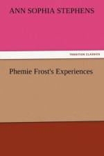 Phemie Frost's Experiences af Ann Sophia Stephens