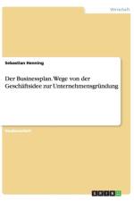 Der Businessplan. Wege von der Geschaftsidee zur Unternehmensgrundung af Sebastian Henning