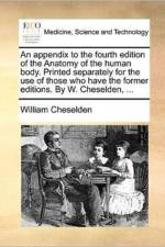 An Appendix to the Fourth Edition of the Anatomy of the Human Body. Printed Separately for the Use of Those Who Have the Former Editions. by W. Cheselden, ... af William Cheselden