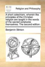 A Short Catechism, Wherein the Principles of the Christian Religion Are Taught in the Words of the Sacred Scriptures Themselves. the Second Edition. af Benjamin Stinton