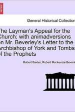 The Layman's Appeal for the Church; With Animadversions on Mr. Beverley's Letter to the Archbishop of York and Tombs of the Prophets af Robert Mackenzie Beverley