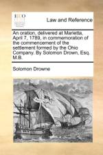 An Oration, Delivered at Marietta, April 7, 1789, in Commemoration of the Commencement of the Settlement Formed by the Ohio Company. by Solomon Drown, Esq. M.B. af Solomon Drowne