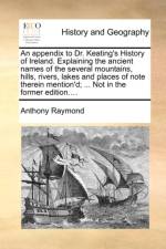 An Appendix to Dr. Keating's History of Ireland. Explaining the Ancient Names of the Several Mountains, Hills, Rivers, Lakes and Places of Note Therein Mention'd; ... Not in the Former Edition.... af Anthony Raymond