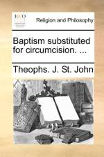 Baptism Substituted for Circumcision. ... af Theophs J St John