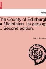 The County of Edinburgh or Midlothian. Its Geology ... Second Edition. af Sir Ralph Richardson