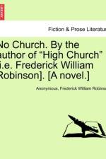 No Church. by the Author of High Church [i.E. Frederick William Robinson]. [a Novel.] Vol. III af Anonymous