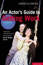 An Actor's Guide to Getting Work af Simon Dunmore