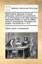 Mathematical Elements of Natural Philosophy, Confirm'd by Experiments af Willem Jacob 's Gravesande