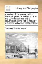A Review of the Events, Which Have Happened in Grenada, from the Commencement of the Insurrection to the 1st of May; By a Sincere Wellwisher to the Colony, af Thomas Turner Wise