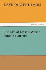 The Life of Mansie Wauch tailor in Dalkeith af David Macbeth Moir