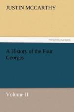 A History of the Four Georges, Volume II af Professor of History Justin (University of Louisville Cardiff University McCarthy