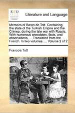 Memoirs of Baron de Tott. Containing the State of the Turkish Empire and the Crimea, During the Late War with Russia. with Numerous Anecdotes, Facts, and Observations, ... Translated from the French. in Two Volumes. ... Volume 2 of 2 af Francois Tott