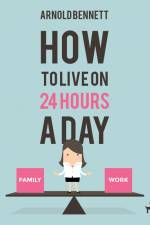 How to Live on 24 Hours a Day af Arnold Bennett