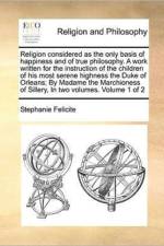 Religion Considered as the Only Basis of Happiness and of True Philosophy. a Work Written for the Instruction of the Children of His Most Serene Highness the Duke of Orleans; By Madame the Marchioness of Sillery, in Two Volumes. Volume 1 of 2 af Stéphanie Félicité
