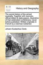 The Secret History of the Armed Neutrality. Together with Memoirs, Official Letters & State-Papers, Illustrative of That Celebrated Confederacy af Johann Eustachius Görtz