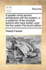 A Parallel of the Ancient Architecture with the Modern, in a Collection of Ten Principal Authors Who Have Written Upon the Five Orders the Fourth Edition af Roland Fereart